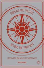Giddens And Politics Beyond The Third Way Utopian Realism In The Late Modern Age Peter Kolarz Auth
