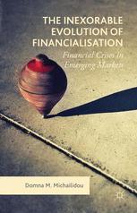The Inexorable Evolution Of Financialisation Financial Crises In Emerging Markets 1st Edition Domna M Michailidou Auth
