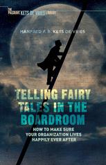 Telling Fairy Tales In The Boardroom How To Make Sure Your Organization Lives Happily Ever After 1st Edition Manfred F R Kets De Vries Auth