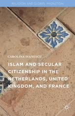 Islam And Secular Citizenship In The Netherlands United Kingdom And France 1st Edition Carolina Ivanescu Auth