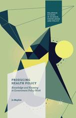 Producing Health Policy Knowledge And Knowing In Government Policy Work 1st Edition Jo Maybin Auth