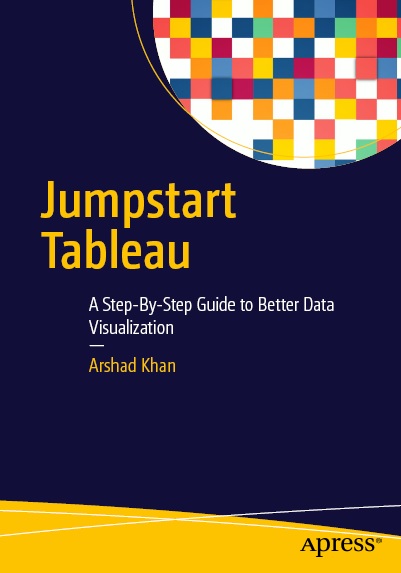 Jumpstart Tableau A Stepbystep Guide To Better Data Visualization Arshad Khan Auth