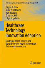 Healthcare Technology Innovation Adoption Electronic Health Records And Other Emerging Health Information Technology Innovations 1st Edition Tugrul U Daim