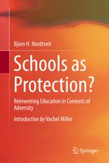 Schools As Protection Reinventing Education In Contexts Of Adversity 1st Edition Bjorn H Nordtveit Auth
