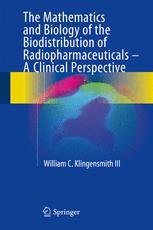 The Mathematics And Biology Of The Biodistribution Of Radiopharmaceuticals A Clinical Perspective 1st Edition William C Klingensmith Iii Auth