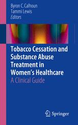 Tobacco Cessation And Substance Abuse Treatment In Womens Healthcare A Clinical Guide 1st Edition Byron C Calhoun
