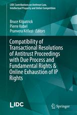 Compatibility Of Transactional Resolutions Of Antitrust Proceedings With Due Process And Fundamental Rights Amp Online Exhaustion Of Ip Rights 1st Edition Bruce Kilpatrick