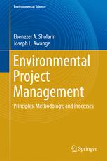 Environmental Project Management Principles Methodology And Processes 1st Edition Ebenezer A Sholarin