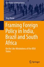 Framing Foreign Policy In India Brazil And South Africa On The Likemindedness Of The Ibsa States 1st Edition Jrg Husar Auth