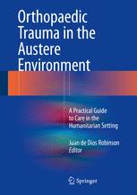 Orthopaedic Trauma In The Austere Environment A Practical Guide To Care In The Humanitarian Setting 1st Edition Juan De Dios Robinson Eds