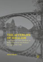The Afterlife Of Idealism The Impact Of New Idealism On British Historical And Political Thought 19451980 1st Edition Admir Skodo Auth
