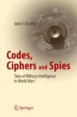 Codes Ciphers And Spies Tales Of Military Intelligence In World War I 1st Edition John F Dooley Auth