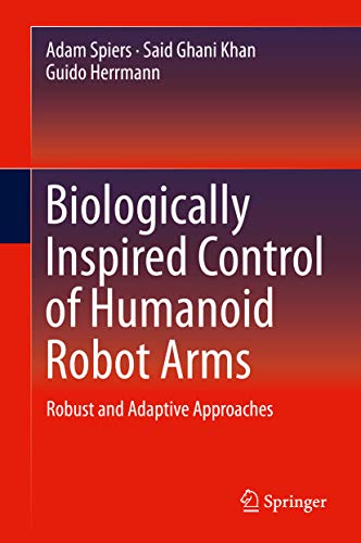Biologically Inspired Control Of Humanoid Robot Arms Robust And Adaptive Approaches 1st Edition Adam Spiers