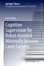 Cognitive Supervision For Robotassisted Minimally Invasive Laser Surgery 1st Edition Loris Fichera Auth