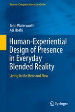 Humanexperiential Design Of Presence In Everyday Blended Reality Living In The Here And Now 1st Edition John Waterworth