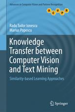 Knowledge Transfer Between Computer Vision And Text Mining Similaritybased Learning Approaches 1st Edition Radu Tudor Ionescu