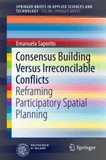Consensus Building Versus Irreconcilable Conflicts Reframing Participatory Spatial Planning 1st Edition Emanuela Saporito Auth