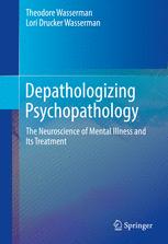 Depathologizing Psychopathology The Neuroscience Of Mental Illness And Its Treatment 1st Edition Theodore Wasserman
