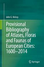 Provisional Bibliography Of Atlases Floras And Faunas Of European Cities 16002014 1st Edition John G Kelcey Auth