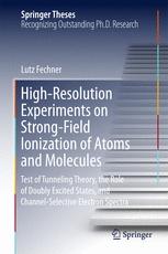 Highresolution Experiments On Strongfield Ionization Of Atoms And Molecules Test Of Tunneling Theory The Role Of Doubly Excited States And Channelselective Electron Spectra 1st Edition Lutz Fechner Auth