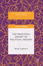 The Practical Import Of Political Inquiry 1st Edition Brian Caterino Auth