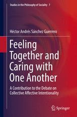 Feeling Together And Caring With One Another A Contribution To The Debate On Collective Affective Intentionality 1st Edition Hctor Andrs Snchez Guerrero Auth