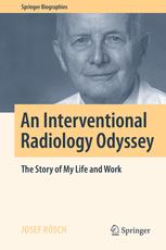 An Interventional Radiology Odyssey The Story Of My Life And Work 1st Edition Josef Rsch Auth