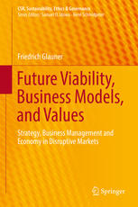 Future Viability Business Models And Values Strategy Business Management And Economy In Disruptive Markets 1st Edition Friedrich Glauner Auth