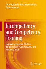 Incompetency And Competency Training Improving Executive Skills In Sensemaking Framing Issues And Making Choices 1st Edition Arch Woodside