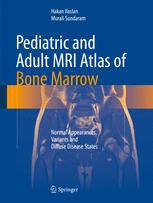 Pediatric And Adult Mri Atlas Of Bone Marrow Normal Appearances Variants And Diffuse Disease States 1st Edition Hakan Ilaslan