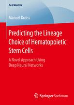 Predicting The Lineage Choice Of Hematopoietic Stem Cells A Novel Approach Using Deep Neural Networks 1st Edition Manuel Kroiss Auth