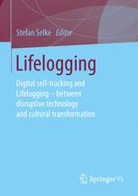 Lifelogging Digital Selftracking And Lifelogging Between Disruptive Technology And Cultural Transformation 1st Edition Stefan Selke Eds