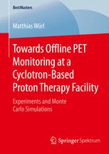 Towards Offline Pet Monitoring At A Cyclotronbased Proton Therapy Facility Experiments And Monte Carlo Simulations 1st Edition Matthias Wrl Auth