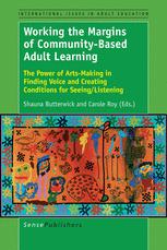 Working The Margins Of Communitybased Adult Learning The Power Of Artsmaking In Finding Voice And Creating Conditions For Seeinglistening Shauna Butterwick