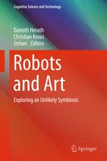 Robots And Art Exploring An Unlikely Symbiosis 1st Edition Damith Herath
