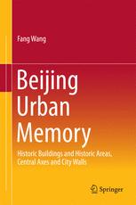 Beijing Urban Memory Historic Buildings And Historic Areas Central Axes And City Walls 1st Edition Fang Wang Auth
