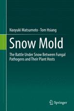 Snow Mold The Battle Under Snow Between Fungal Pathogens And Their Plant Hosts 1st Edition Naoyuki Matsumoto