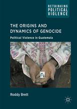 The Origins And Dynamics Of Genocide Political Violence In Guatemala 1st Edition Roddy Brett Auth