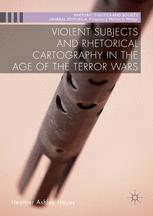 Violent Subjects And Rhetorical Cartography In The Age Of The Terror Wars 1st Edition Heather Ashley Hayes Auth