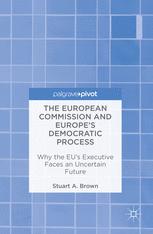 The European Commission And Europes Democratic Process Why The Eus Executive Faces An Uncertain Future 1st Edition Stuart A Brown Auth