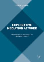 Explorative Mediation At Work The Importance Of Dialogue For Mediation Practice 1st Edition Roger Seaman Auth