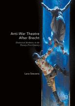 Antiwar Theatre After Brecht Dialectical Aesthetics In The Twentyfirst Century 1st Edition Lara Stevens Auth