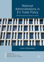 National Administrations In Eu Trade Policy Maintaining The Capacity To Control 1st Edition Johan Adriaensen