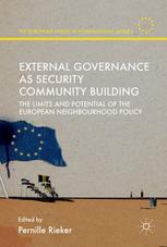 External Governance As Security Community Building The Limits And Potential Of The European Neighbourhood Policy 1st Edition Pernille Rieker Eds