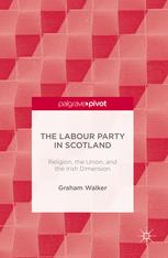 The Labour Party In Scotland Religion The Union And The Irish Dimension 1st Edition Graham Walker Auth