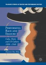 Performing Race And Erasure Cuba Haiti And Us Culture 18981940 1st Edition Shannon Rose Riley Auth