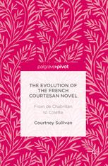 The Evolution Of The French Courtesan Novel From De Chabrillan To Colette 1st Edition Courtney Sullivan Auth