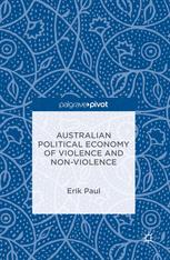 Australian Political Economy Of Violence And Nonviolence 1st Edition Erik Paul Auth
