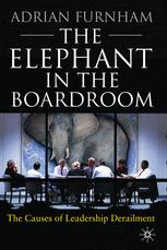 The Elephant In The Boardroom The Causes Of Leadership Derailment 1st Edition Adrian Furnham