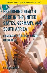 Reforming Health Care In The United States Germany And South Africa Comparative Perspectives On Health 1st Edition Susan Giaimo Auth